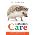 Hedgehogs: The Essential Guide to Ownership & Care for Your Pet