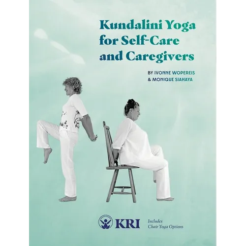 Kundalini Yoga for Self-Care and Caregivers: Includes Chair Yoga Options