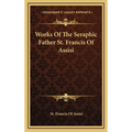 Works Of The Seraphic Father St. Francis Of Assisi