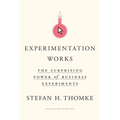 Experimentation Works: The Surprising Power of Business Experiments