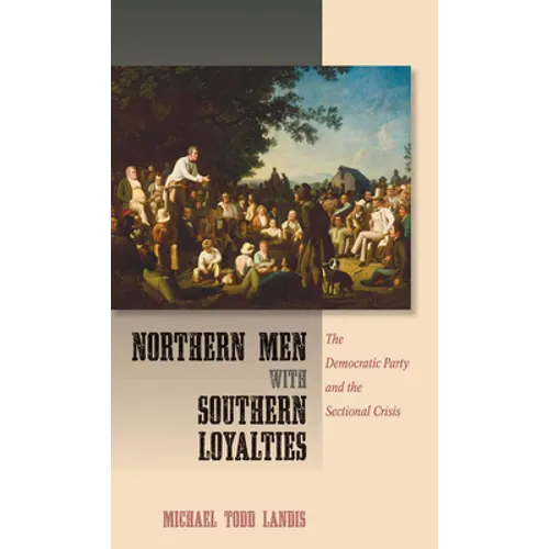 Northern Men with Southern Loyalties: The Democratic Party and the Sectional Crisis