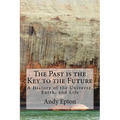 The Past is the Key to the Future: A History of the Universe, Earth, and Life