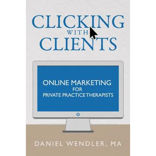 Clicking With Clients: Online Marketing For Private Practice Therapists
