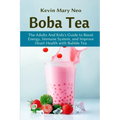 Boba: The Expert's Guide to boost your Energy, Immune System and improve Heart Health with Bubble Tea