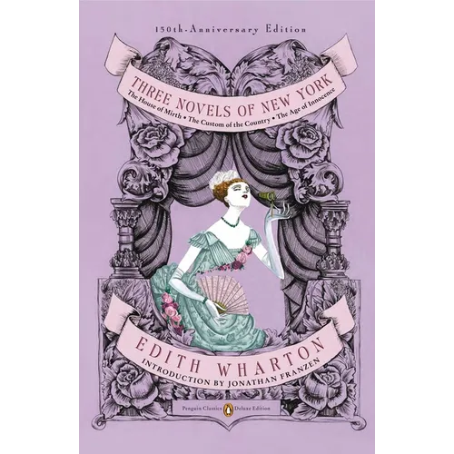 Three Novels of New York: The House of Mirth, The Custom of the Country, The Age of Innocence (Penguin Classics Deluxe Edition)