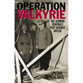 Operation Valkyrie: The German Generals' Plot Against Hitler