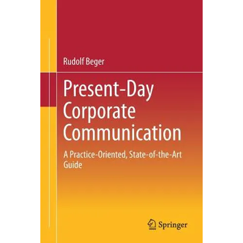 Present-Day Corporate Communication: A Practice-Oriented, State-Of-The-Art Guide