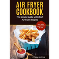 Air Fryer Cookbook: The Simple Guide with Best Air Fryer Recipes