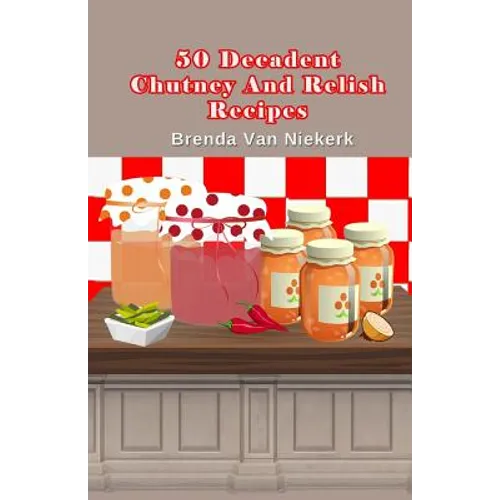 50 Decadent Chutney And Relish Recipes
