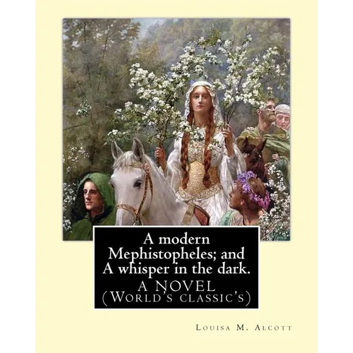 A modern Mephistopheles; and A whisper in the dark. By: Louisa M. Alcott: A NOVEL (World's classic's)