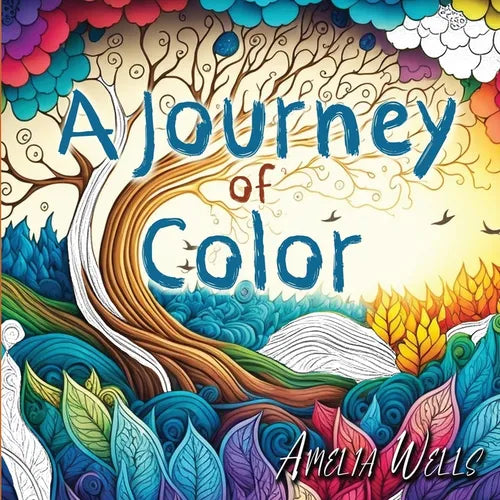 A Journey of Color: A Unique, Adult Coloring Book for Relieving Stress and Anxiety while Promoting Meditation and Creativity