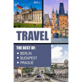 Travel: The Best Of Berlin, Prague, Budapest