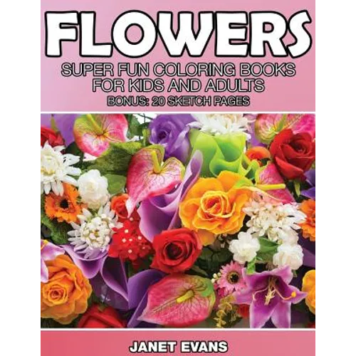 Flowers: Super Fun Coloring Books for Kids and Adults (Bonus: 20 Sketch Pages)