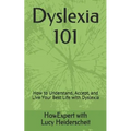 Dyslexia 101: How to Understand, Accept, and Live Your Best Life with Dyslexia