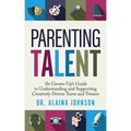 Parenting Talent: The Grown-Up's Guide to Understanding and Supporting Creatively Driven Teens and Tweens