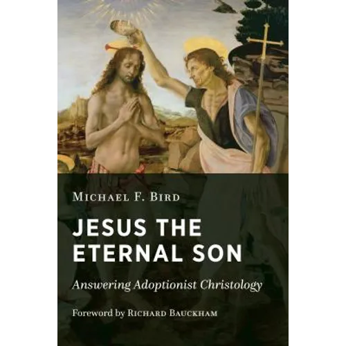 Jesus the Eternal Son: Answering Adoptionist Christology