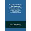 The Noble and Gentle Men of England; or, notes touching the arms and descents of the ancient knightly and gentle houses of England, arranged in their