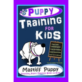 Puppy Training for Kids, Dog Care, Dog Behavior, Dog Grooming, Dog Ownership, Dog Hand Signals, Easy, Fun Training * Fast Results, Mastiff Puppy Train