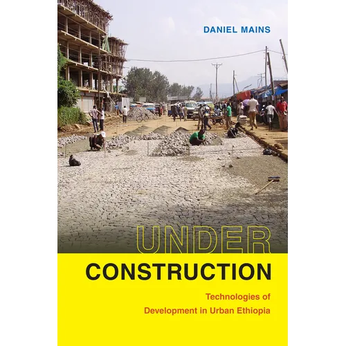 Under Construction: Technologies of Development in Urban Ethiopia