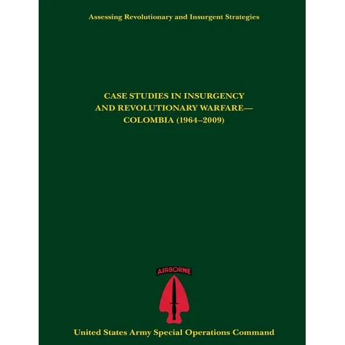 Assessing Revolutionary and Insurgent Strategies CASE STUDIES IN INSURGENCY AND REVOLUTIONARY WARFARE- COLOMBIA (1964-2009)