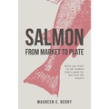 Salmon From Market To Plate: when you want to eat salmon that is good for you and the oceans