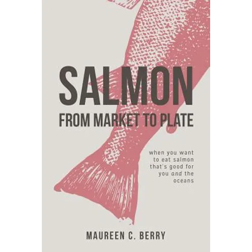 Salmon From Market To Plate: when you want to eat salmon that is good for you and the oceans