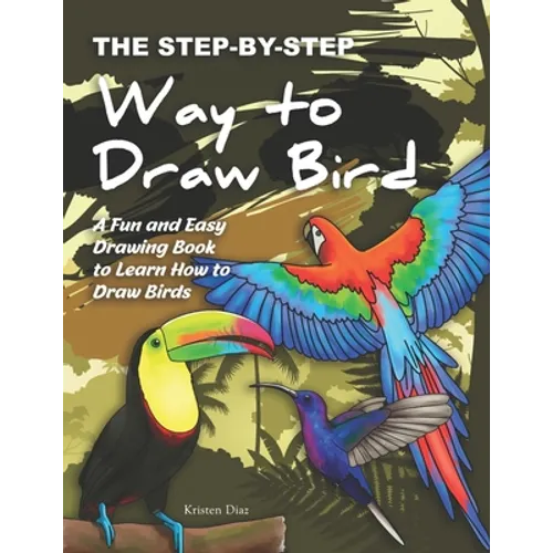The Step-by-Step Way to Draw Bird: A Fun and Easy Drawing Book to Learn How to Draw Bird