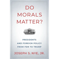 Do Morals Matter?: Presidents and Foreign Policy from FDR to Trump