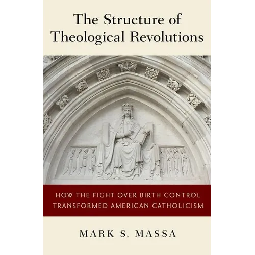 Structure of Theological Revolutions: How the Fight Over Birth Control Transformed American Catholicism