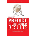 How to Predict Future Lottery Results: Know tomorrow's number today on a month-by-month basis.