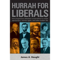 Hurrah for Liberals: How Progressives Defeated Conservatives to Create Democracy, Human Rights and Safe Modern Life
