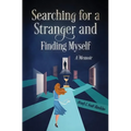 Searching For a Stranger and Finding Myself - A Memoir