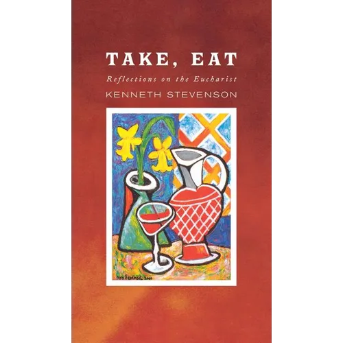 Take, Eat: Reflections on the Eucharist