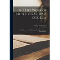 The Life Work of John L. Girardeau, D.D., LLd.: Late Professor in the Presbyterian Theological Seminary, Columbia, S.C.