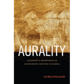 Aurality: Listening and Knowledge in Nineteenth-Century Colombia