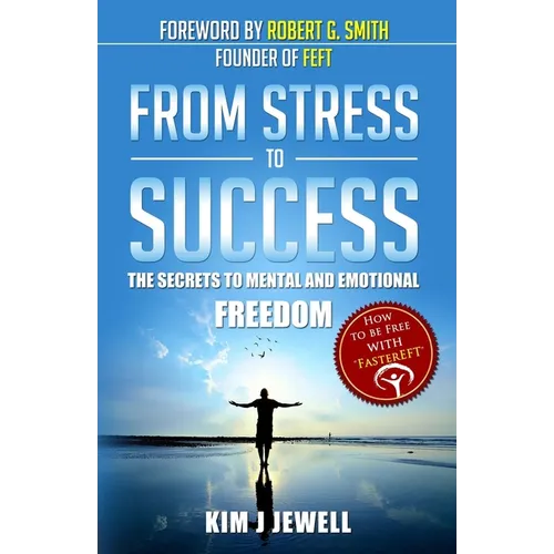 From Stress to Success: The Secrets to Fast, Permanent Life Change with Faster EFT