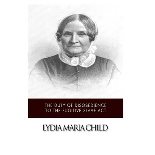 The Duty of Disobedience to the Fugitive Slave Act