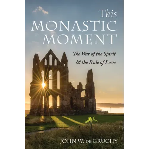 This Monastic Moment: The War of the Spirit & the Rule of Love