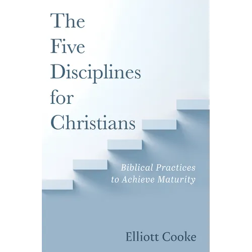 The Five Disciplines for Christians: Biblical Practices to Achieve Maturity