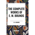 The Complete Works of E. M. Bounds