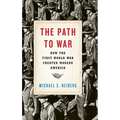 Path to War: How the First World War Created Modern America