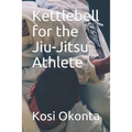 Kettlebell for the Jiu-Jitsu Athlete
