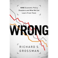 Wrong: Nine Economic Policy Disasters and What We Can Learn from Them