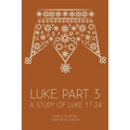 Luke: Part 3: A Study of Luke 17-24