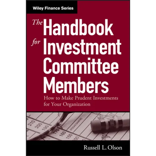 The Handbook for Investment Committee Members: How to Make Prudent Investments for Your Organization