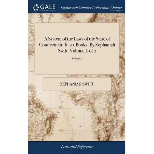 A System of the Laws of the State of Connecticut. In six Books. By Zephaniah Swift. Volume I. of 2; Volume 1