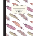 Composition Notebook: Feather Boho Style Notebook - Wide Ruled Composition Notebook For Girls - Notebook For Kids