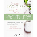 Staying Healthy with Dr. Nature: An Essential Oils Cookbook and Aromatherapy Guide