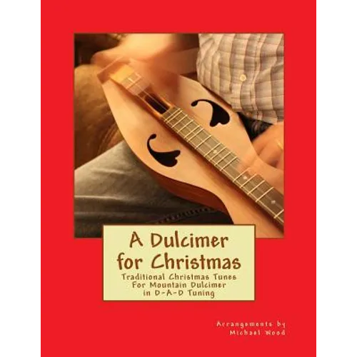 A Dulcimer for Christmas: Traditional Christmas Tunes For Mountain Dulcimer in D-A-D Tuning