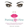 Putting Me First: : A Woman's Guide To Intentionally Healing and Making Time For Herself